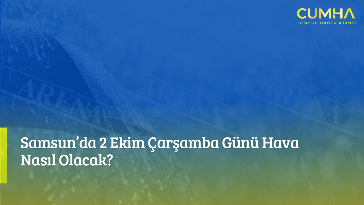 Samsun’da 2 Ekim Çarşamba Günü Hava Nasıl Olacak?