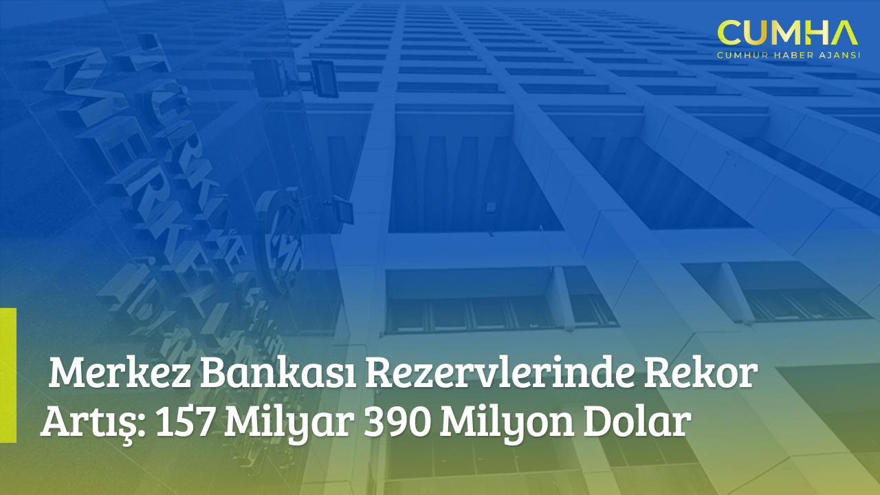 Merkez Bankası Rezervlerinde Rekor Artış: 157 Milyar 390 Milyon Dolar