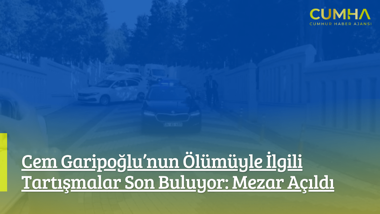 Cem Garipoğlu’nun Ölümüyle İlgili Tartışmalar Son Buluyor: Mezar Açıldı