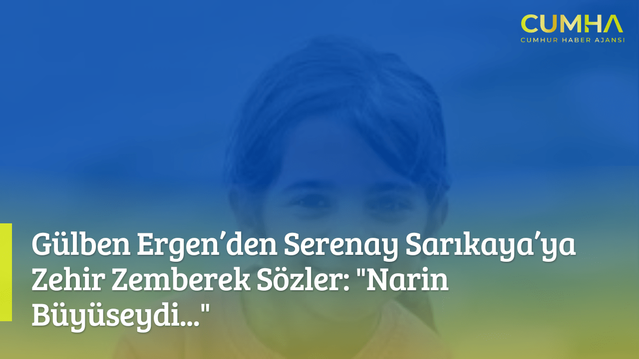 Gülben Ergen’den Serenay Sarıkaya’ya Zehir Zemberek Sözler: "Narin Büyüseydi..."