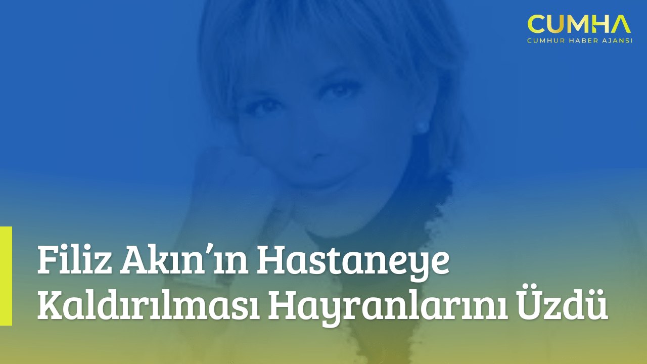 Filiz Akın’ın Hastaneye Kaldırılması Hayranlarını Üzdü