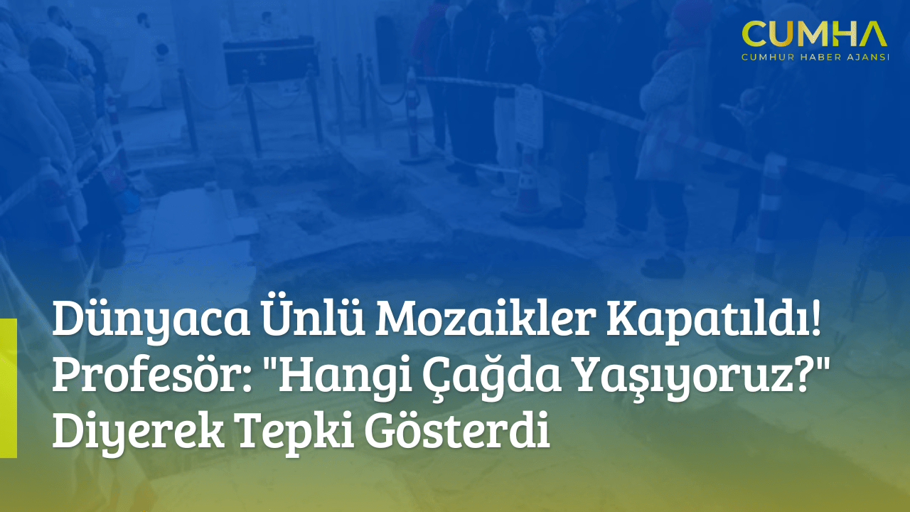 Dünyaca Ünlü Mozaikler Kapatıldı! Profesör: "Hangi Çağda Yaşıyoruz?" Diyerek Tepki Gösterdi