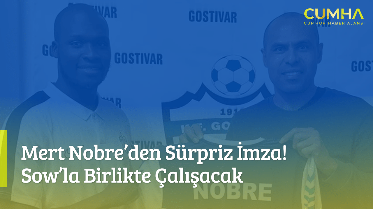 Mert Nobre’den Sürpriz İmza! Sow’la Birlikte Çalışacak