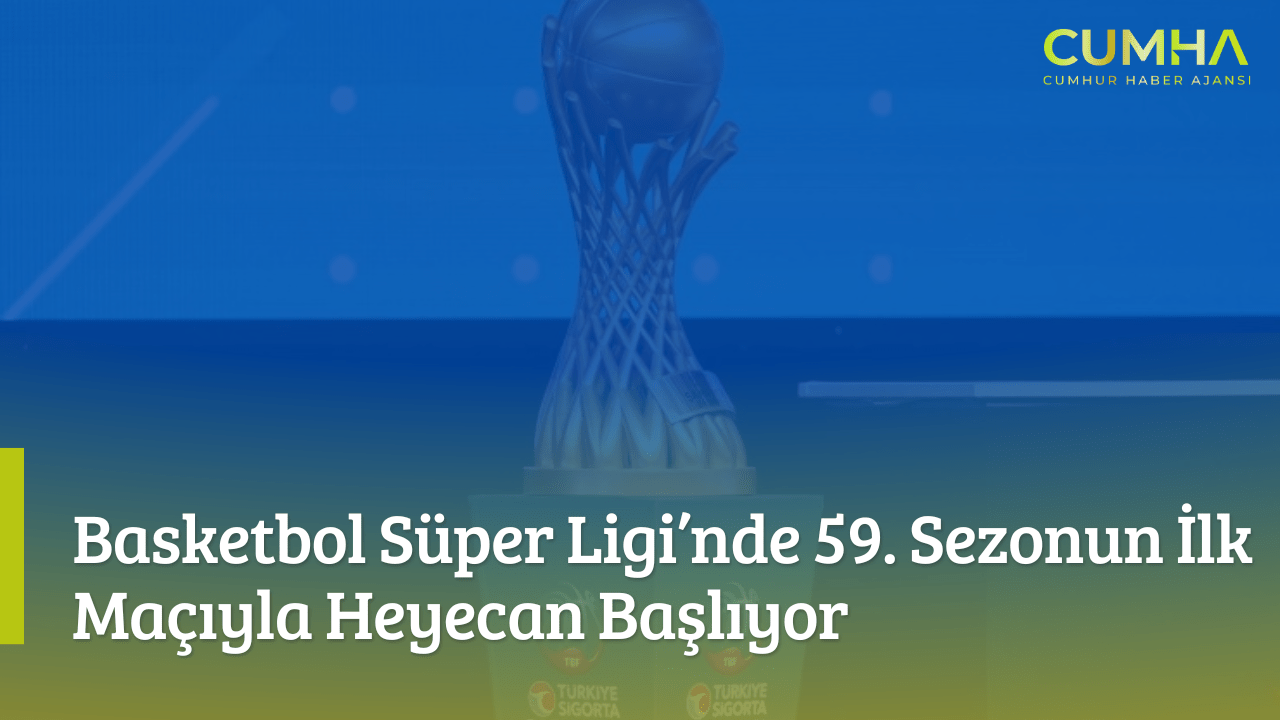 Basketbol Süper Ligi’nde 59. Sezonun İlk Maçıyla Heyecan Başlıyor