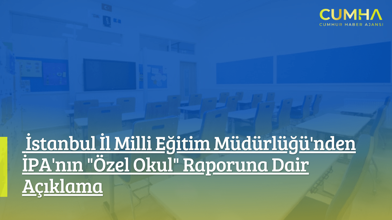 İstanbul İl Milli Eğitim Müdürlüğü'nden İPA'nın "Özel Okul" Raporuna Dair Açıklama