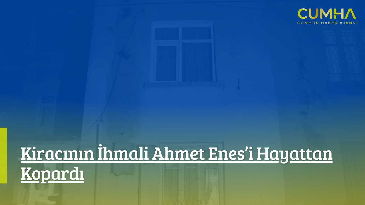 Kiracının İhmali Ahmet Enes’i Hayattan Kopardı