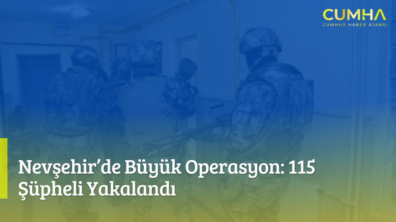 Nevşehir’de Büyük Operasyon: 115 Şüpheli Yakalandı