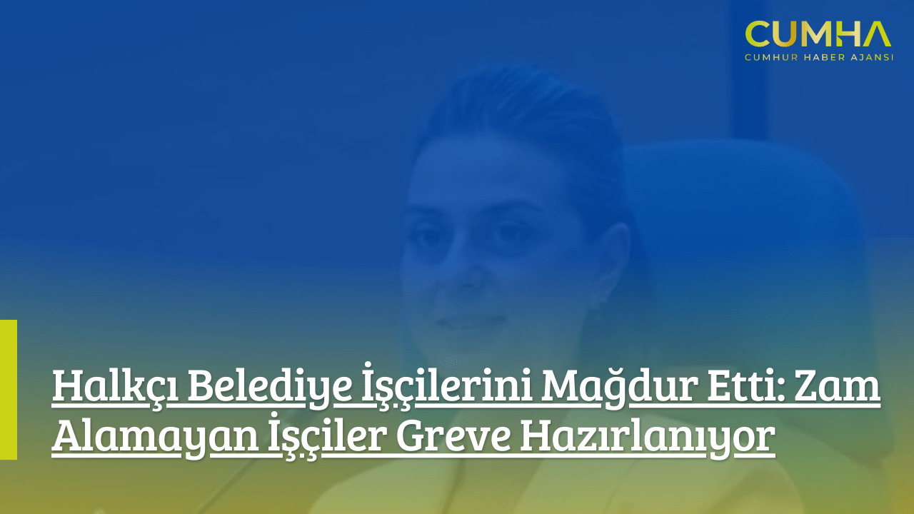 Halkçı Belediye İşçilerini Mağdur Etti: Zam Alamayan İşçiler Greve Hazırlanıyor