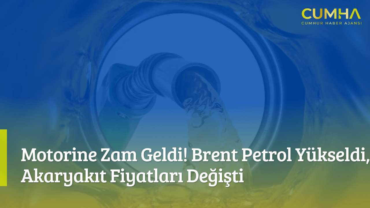 Motorine Zam Geldi! Brent Petrol Yükseldi, Akaryakıt Fiyatları Değişti
