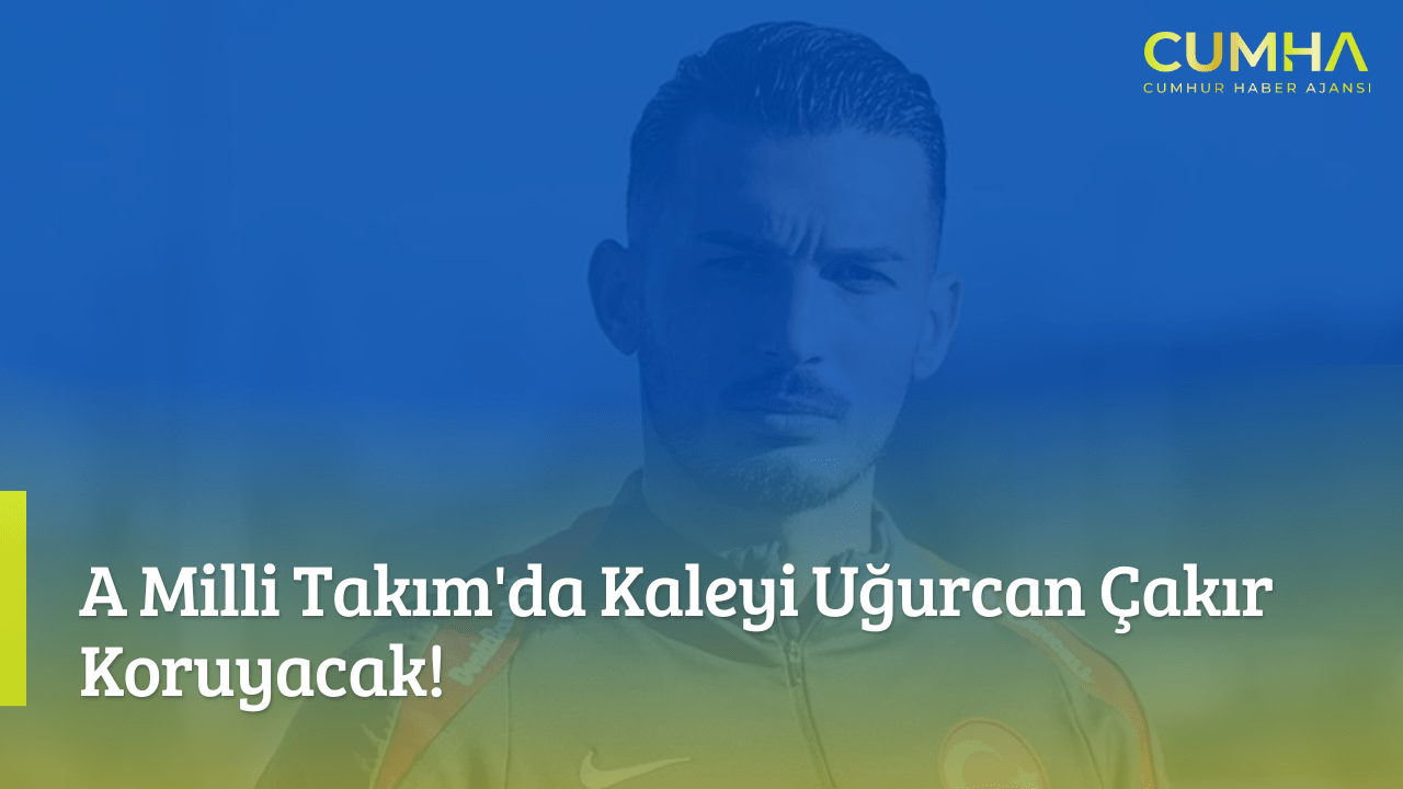 A Milli Takım'da Kaleyi Uğurcan Çakır Koruyacak!