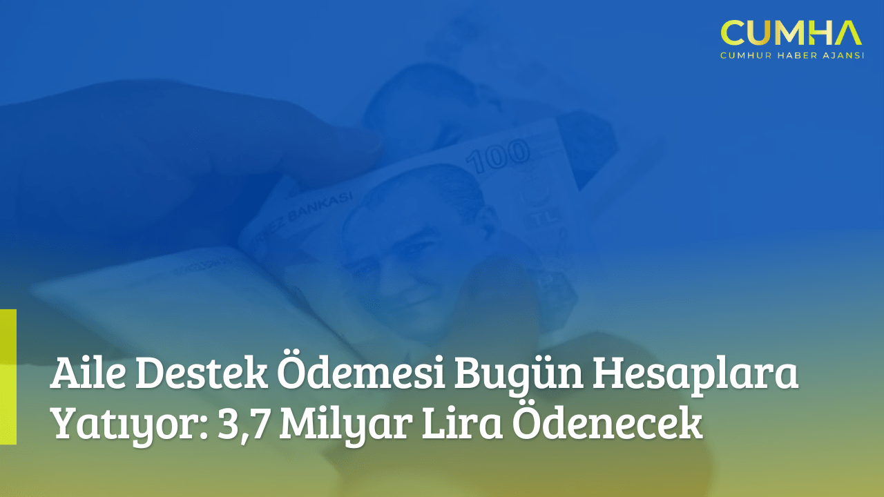 Aile Destek Ödemesi Bugün Hesaplara Yatıyor: 3,7 Milyar Lira Ödenecek