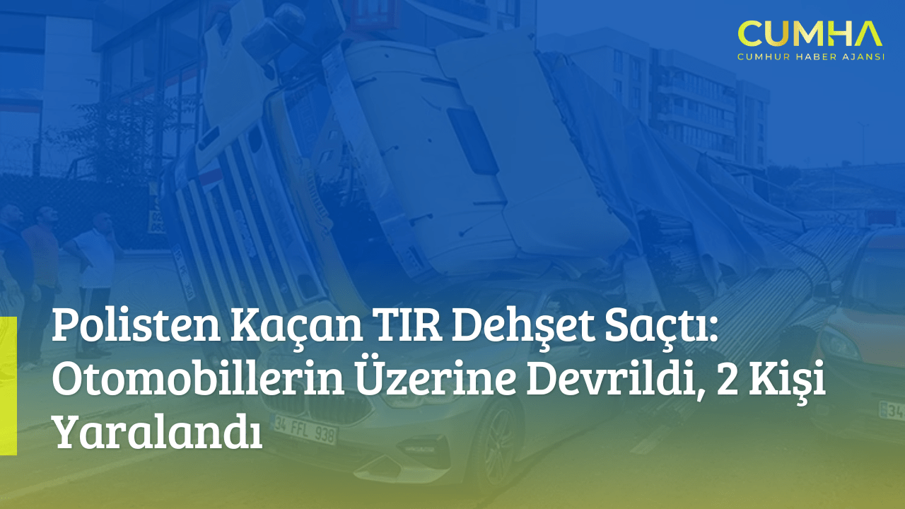 Polisten Kaçan TIR Dehşet Saçtı: Otomobillerin Üzerine Devrildi, 2 Kişi Yaralandı