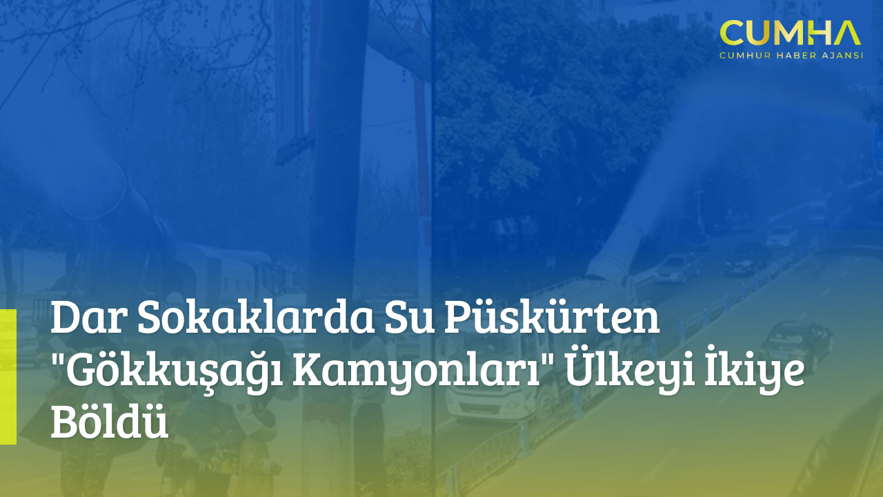 Dar Sokaklarda Su Püskürten "Gökkuşağı Kamyonları" Ülkeyi İkiye Böldü
