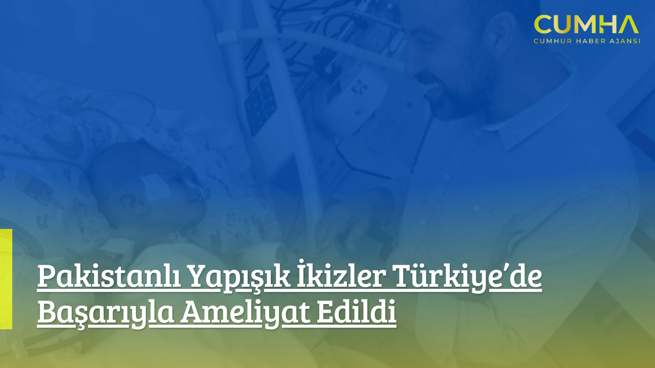 Pakistanlı Yapışık İkizler Türkiye’de Başarıyla Ameliyat Edildi