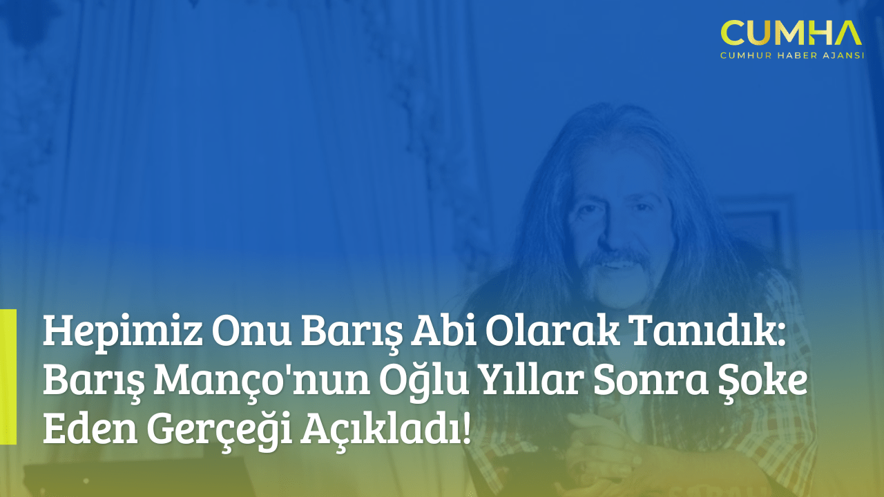 Hepimiz Onu Barış Abi Olarak Tanıdık: Barış Manço'nun Oğlu Yıllar Sonra Şoke Eden Gerçeği Açıkladı!