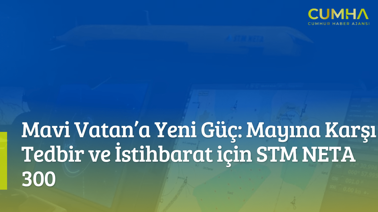 Mavi Vatan’a Yeni Güç: Mayına Karşı Tedbir ve İstihbarat için STM NETA 300