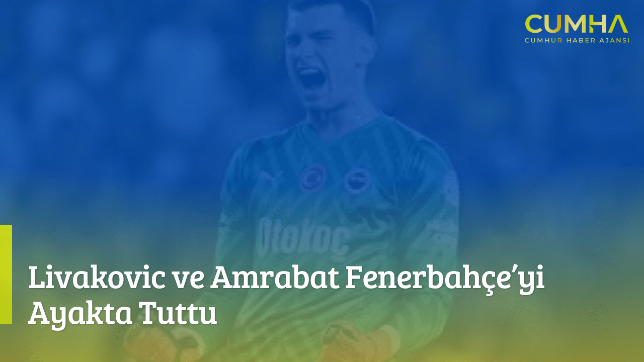 Livakovic ve Amrabat Fenerbahçe’yi Ayakta Tuttu
