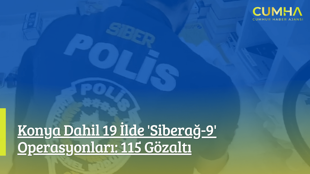 Konya Dahil 19 İlde 'Siberağ-9' Operasyonları: 115 Gözaltı