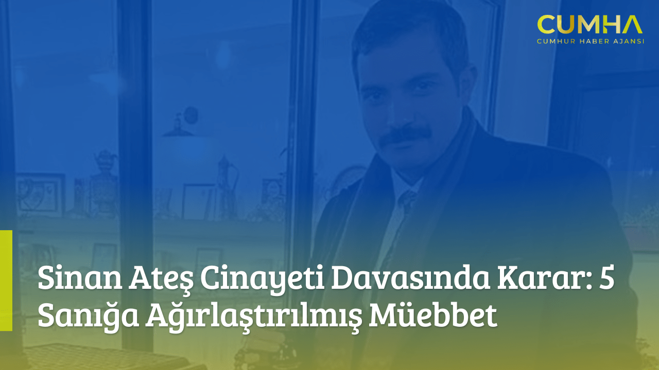 Sinan Ateş Cinayeti Davasında Karar: 5 Sanığa Ağırlaştırılmış Müebbet