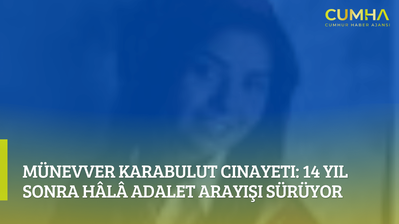 Münevver Karabulut Cinayeti: 14 Yıl Sonra Hâlâ Adalet Arayışı Sürüyor