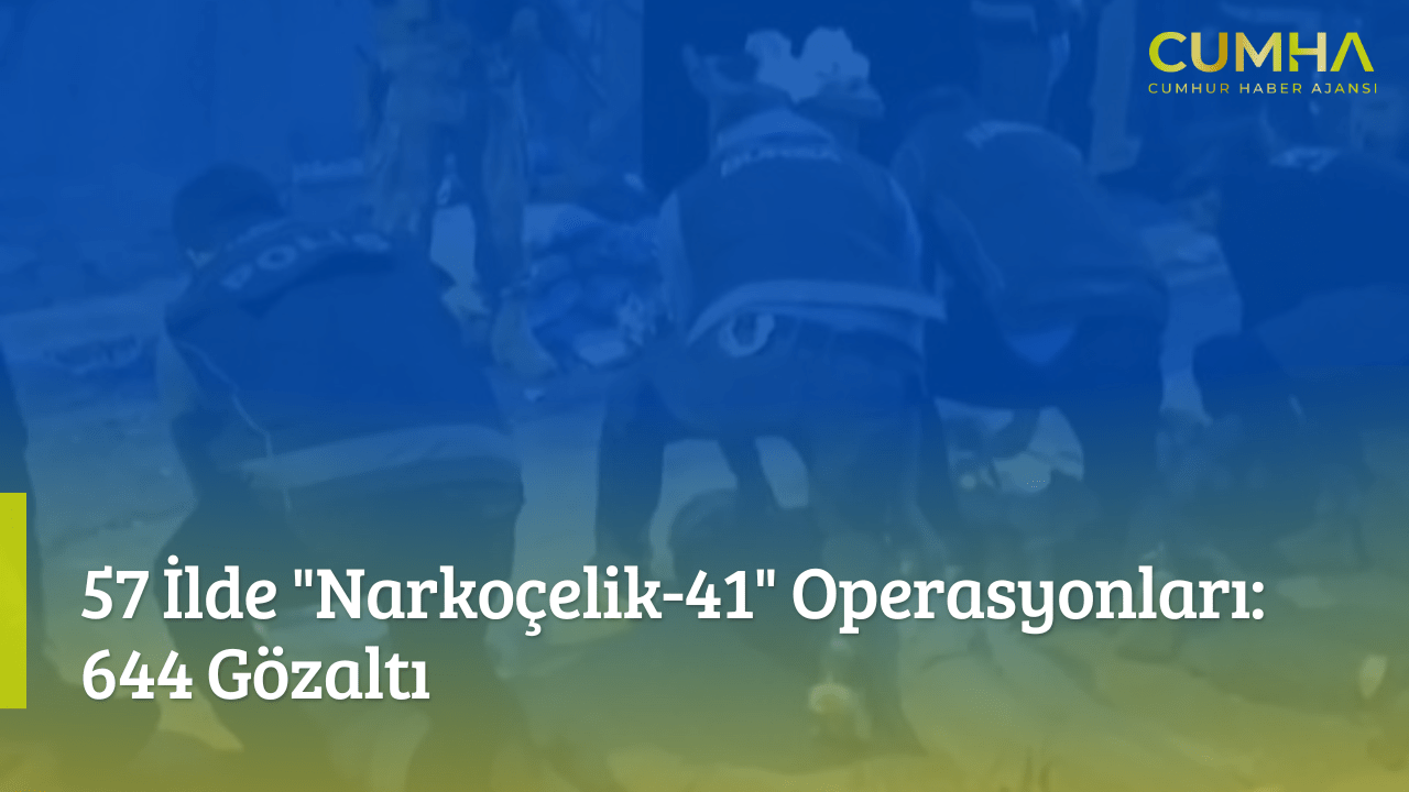 57 İlde "Narkoçelik-41" Operasyonları: 644 Gözaltı