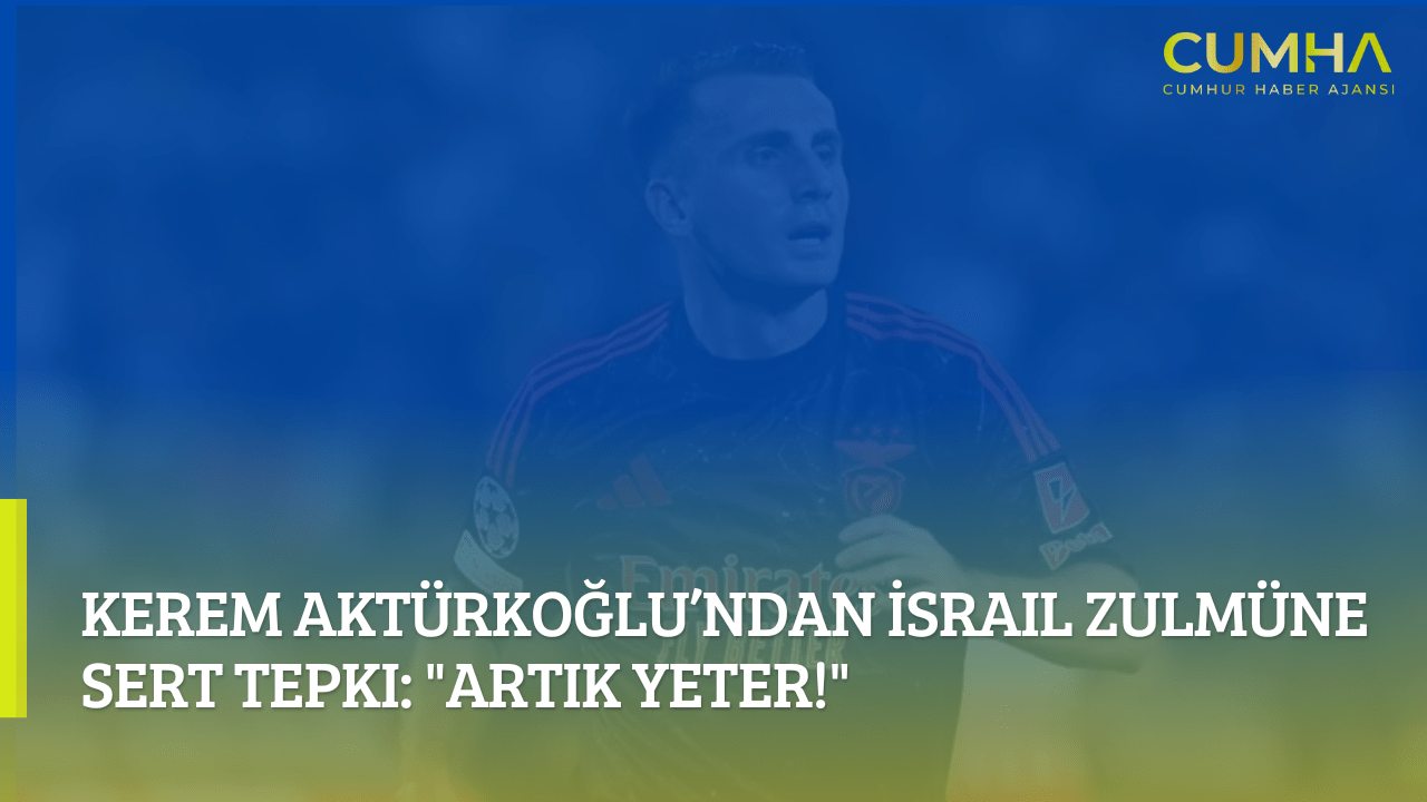 Kerem Aktürkoğlu’ndan İsrail Zulmüne Sert Tepki: "Artık Yeter!"