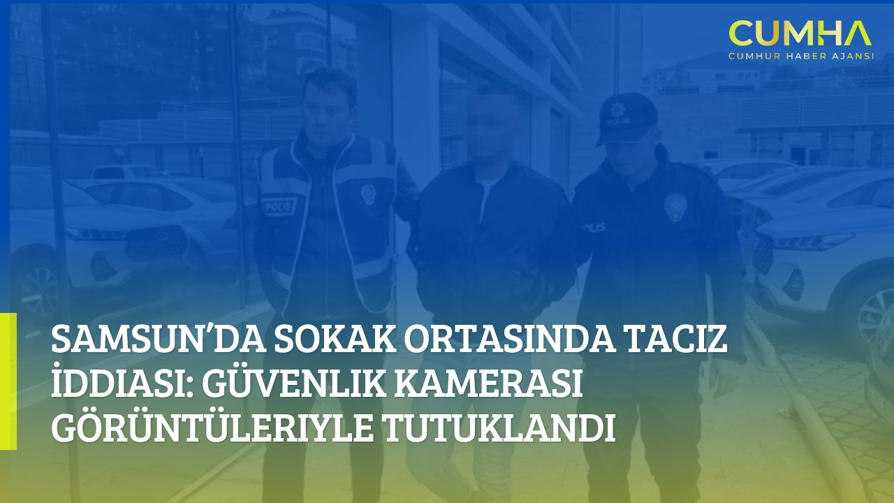 Samsun’da Sokak Ortasında Taciz İddiası: Güvenlik Kamerası Görüntüleriyle Tutuklandı