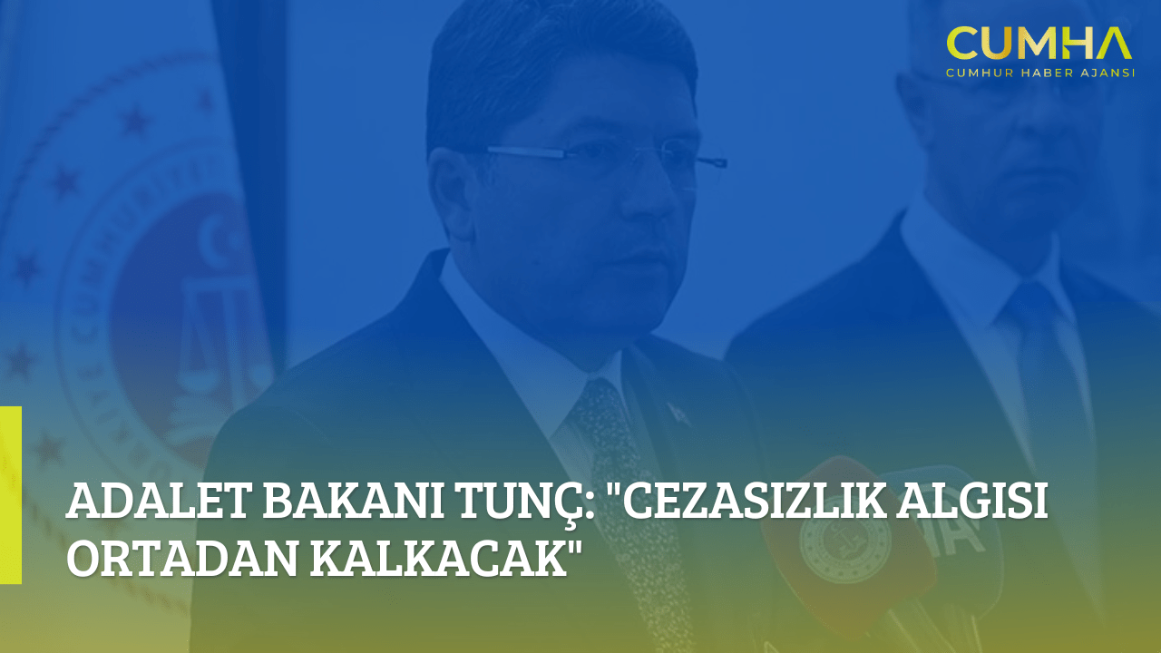 Adalet Bakanı Tunç: "Cezasızlık Algısı Ortadan Kalkacak"