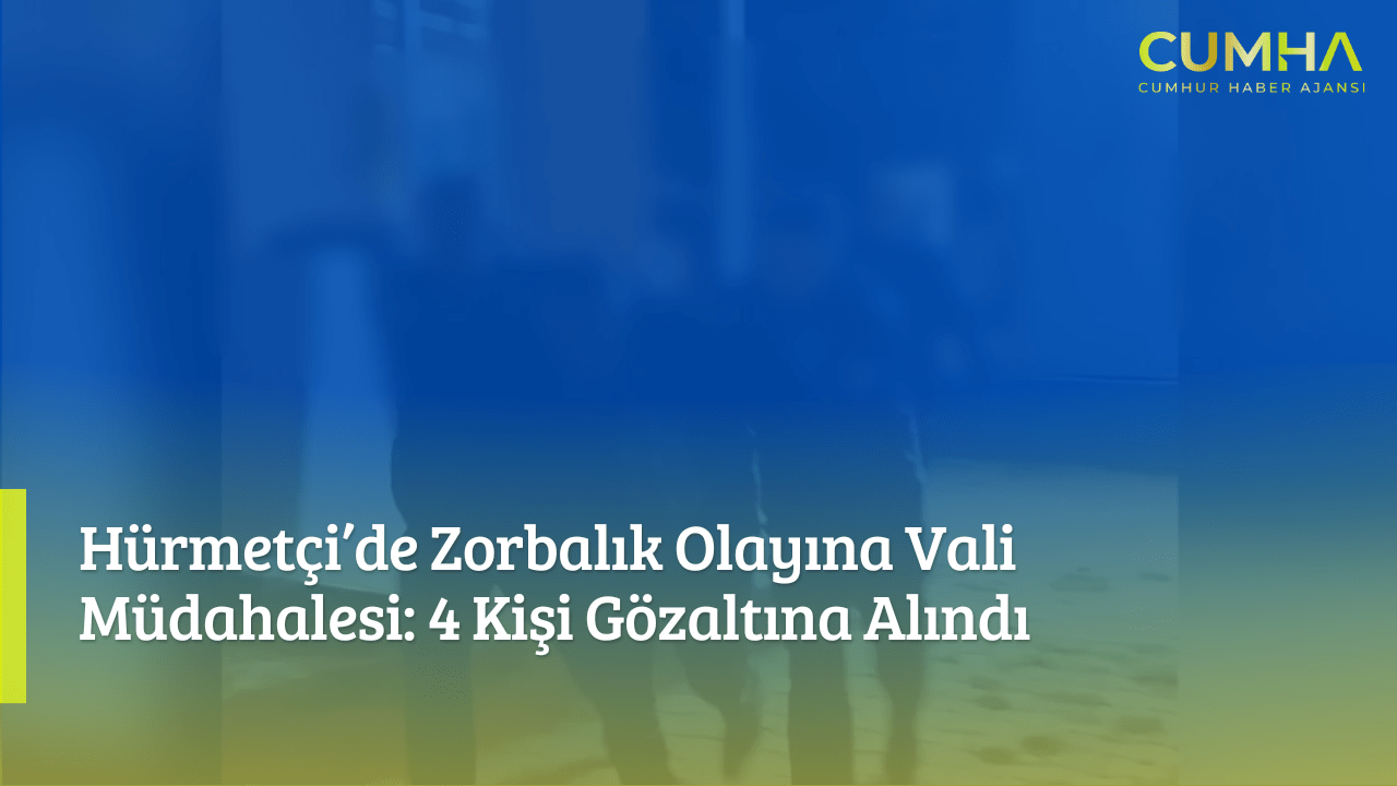 Hürmetçi’de Zorbalık Olayına Vali Müdahalesi: 4 Kişi Gözaltına Alındı