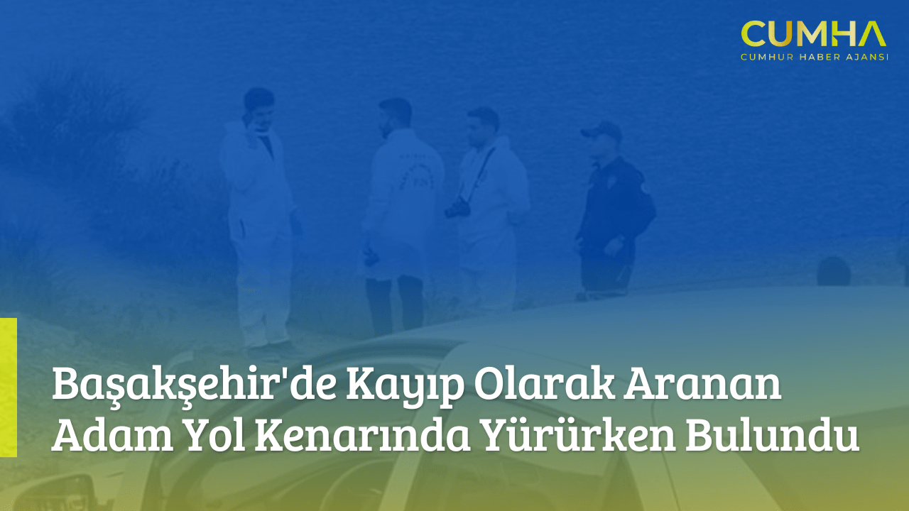 Başakşehir'de Kayıp Olarak Aranan Adam Yol Kenarında Yürürken Bulundu