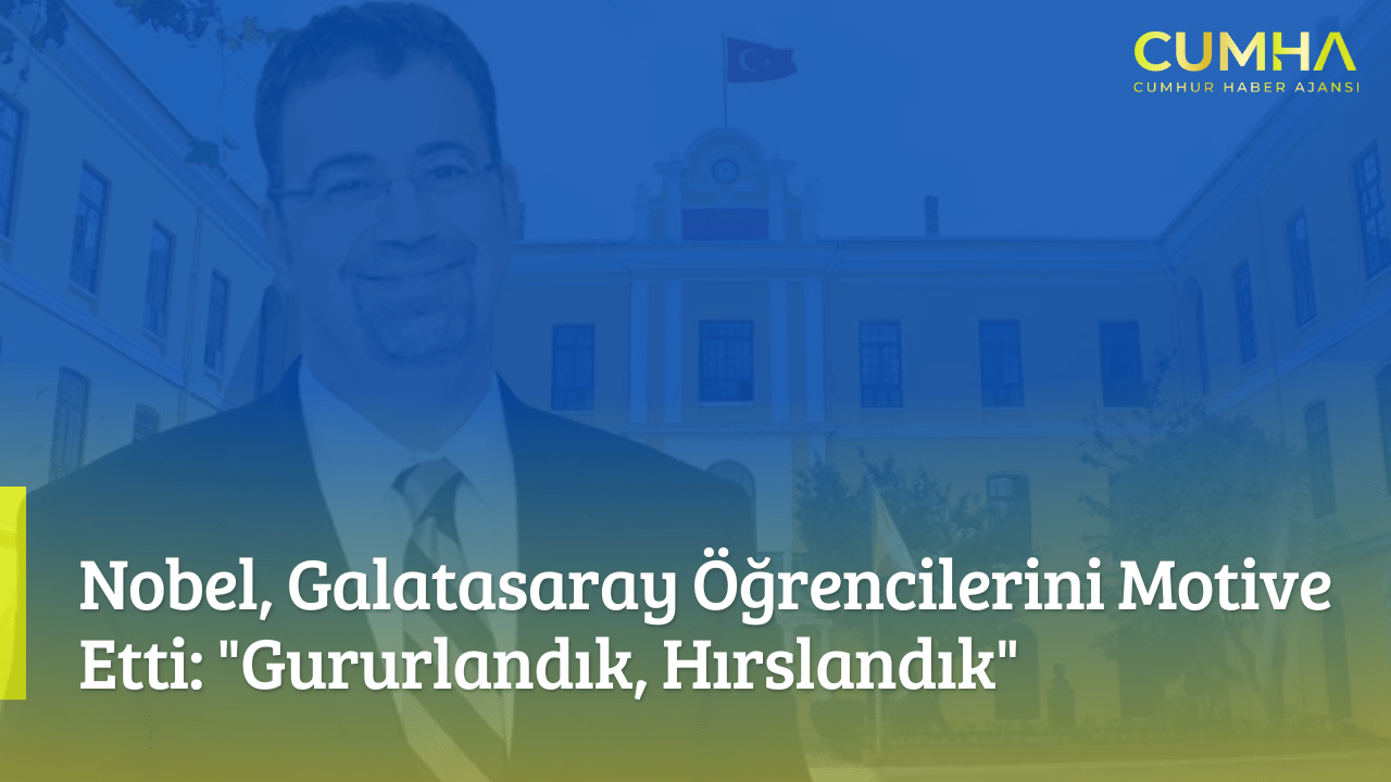Nobel, Galatasaray Öğrencilerini Motive Etti: "Gururlandık, Hırslandık"