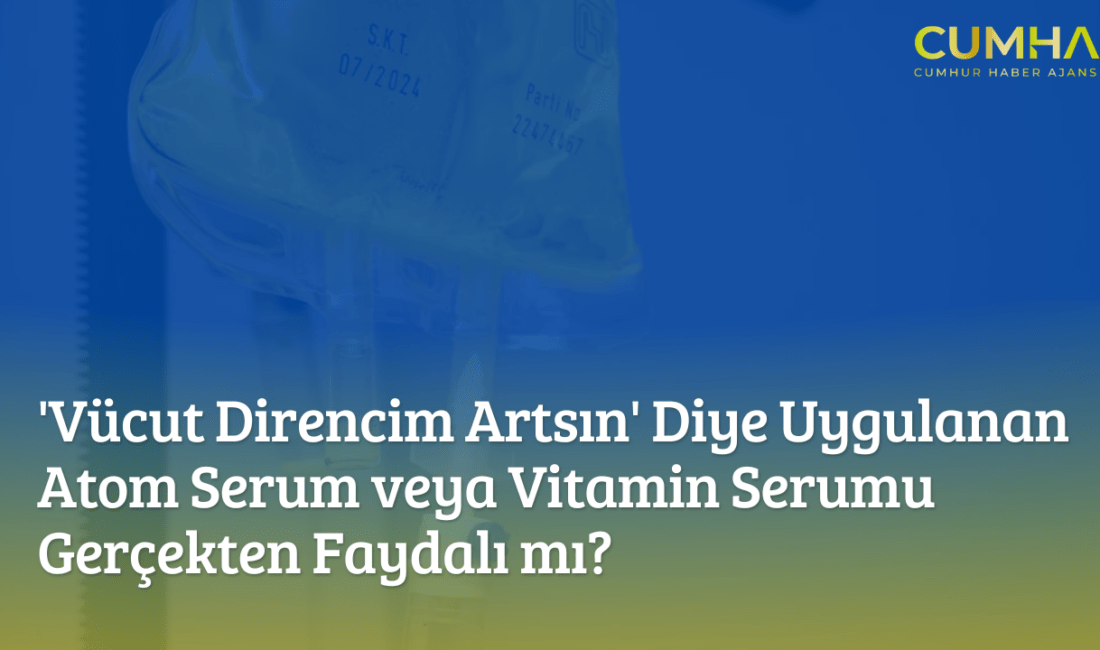 ‘Vücut Direncim Artsın’ Diye Uygulanan Atom Serum veya Vitamin Serumu Gerçekten Faydalı mı?