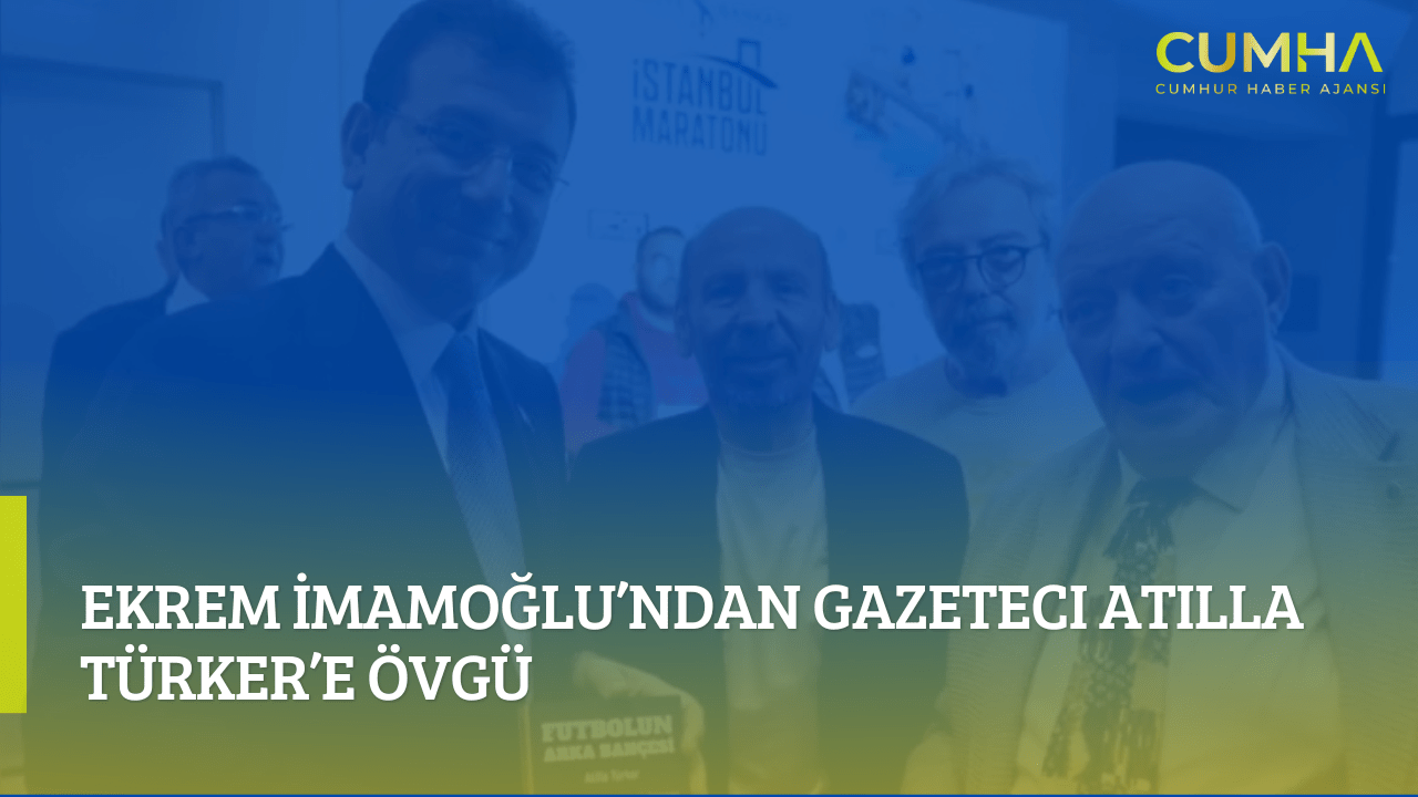 Ekrem İmamoğlu’ndan Gazeteci Atilla Türker’e Övgü