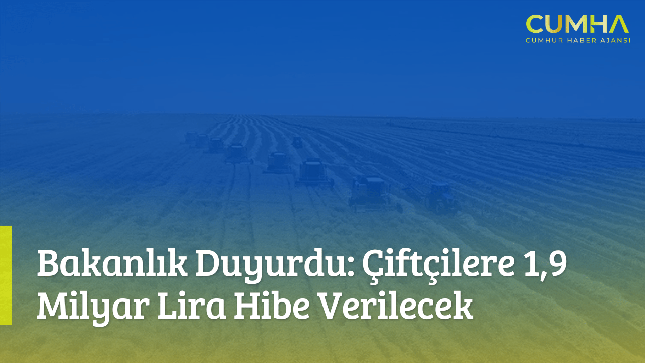 Bakanlık Duyurdu: Çiftçilere 1,9 Milyar Lira Hibe Verilecek