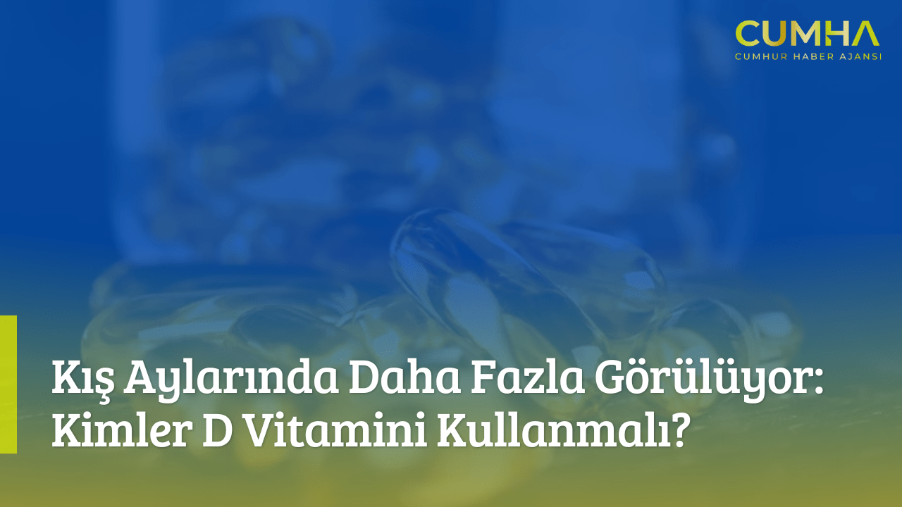 Kış Aylarında Daha Fazla Görülüyor: Kimler D Vitamini Kullanmalı?