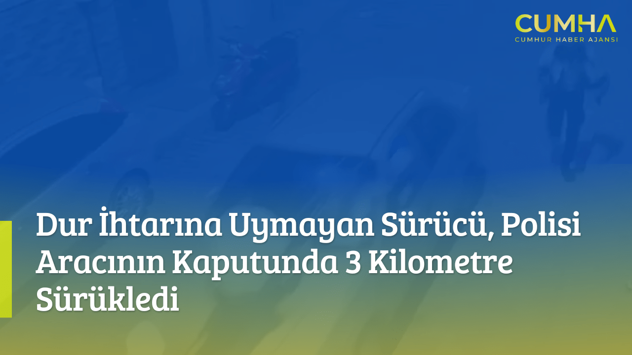 Dur İhtarına Uymayan Sürücü, Polisi Aracının Kaputunda 3 Kilometre Sürükledi