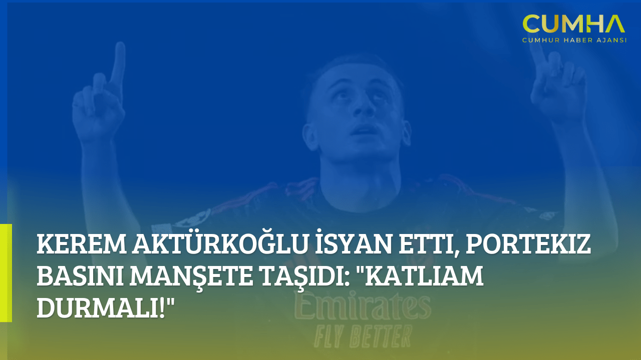 Kerem Aktürkoğlu İsyan Etti, Portekiz Basını Manşete Taşıdı: "Katliam Durmalı!"