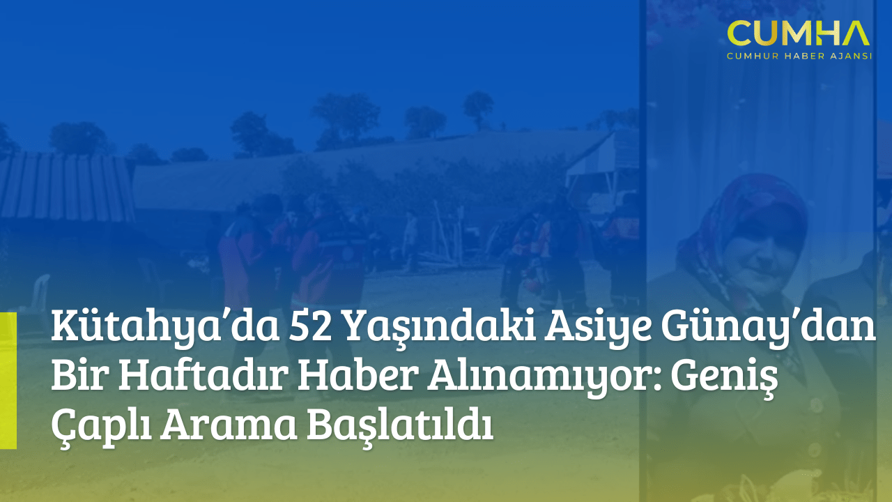 Kütahya’da 52 Yaşındaki Asiye Günay’dan Bir Haftadır Haber Alınamıyor: Geniş Çaplı Arama Başlatıldı