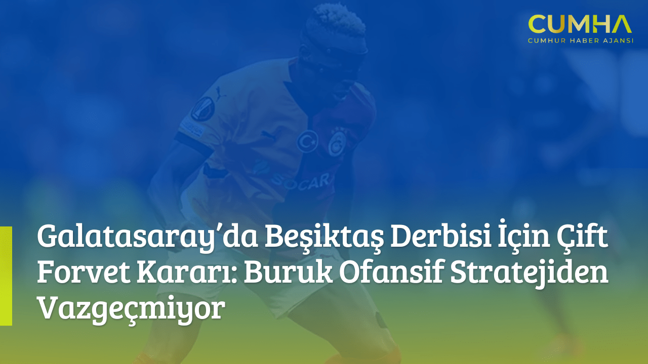 Galatasaray’da Beşiktaş Derbisi İçin Çift Forvet Kararı: Buruk Ofansif Stratejiden Vazgeçmiyor