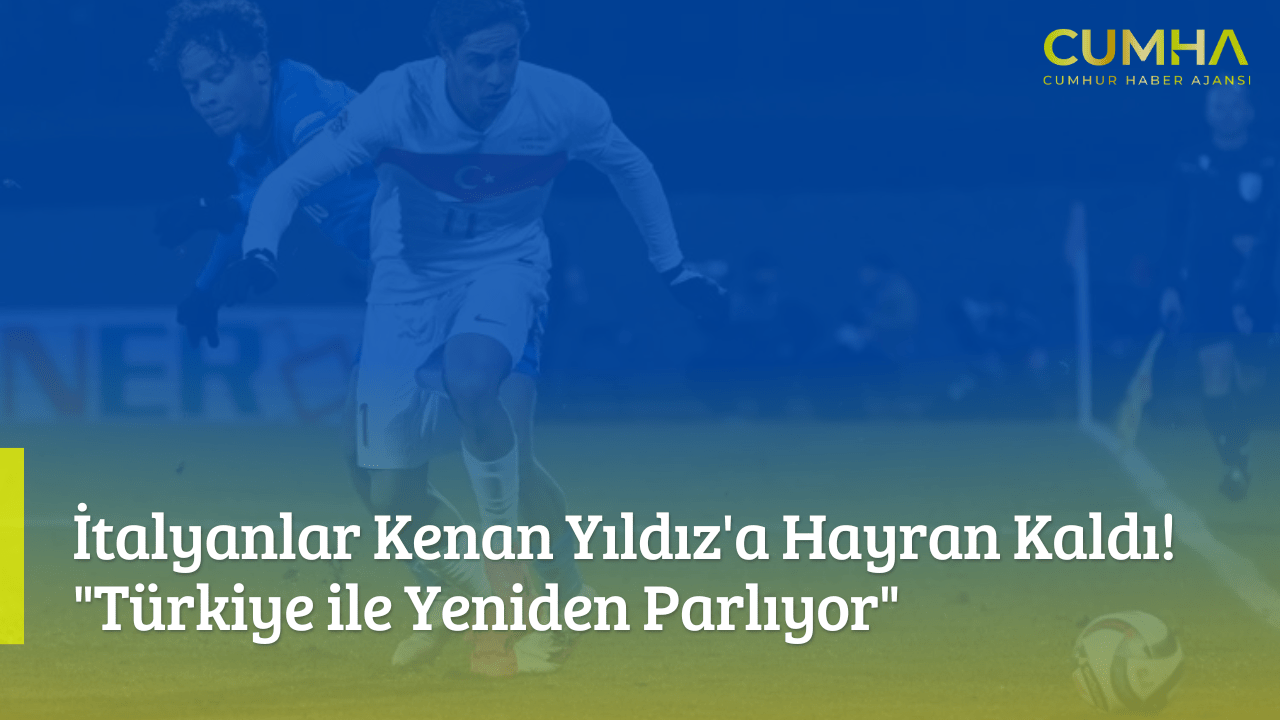 İtalyanlar Kenan Yıldız'a Hayran Kaldı! "Türkiye ile Yeniden Parlıyor"