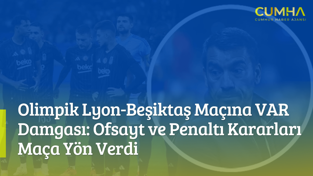 Olimpik Lyon-Beşiktaş Maçına VAR Damgası: Ofsayt ve Penaltı Kararları Maça Yön Verdi
