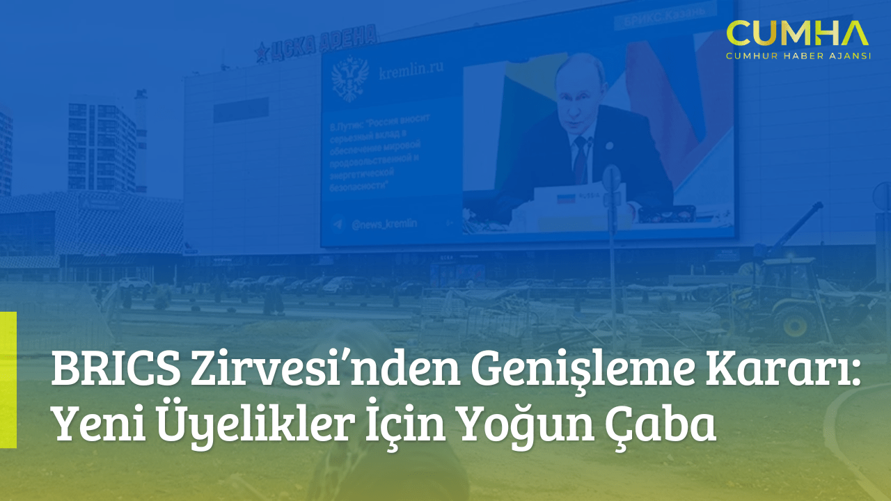 BRICS Zirvesi’nden Genişleme Kararı: Yeni Üyelikler İçin Yoğun Çaba