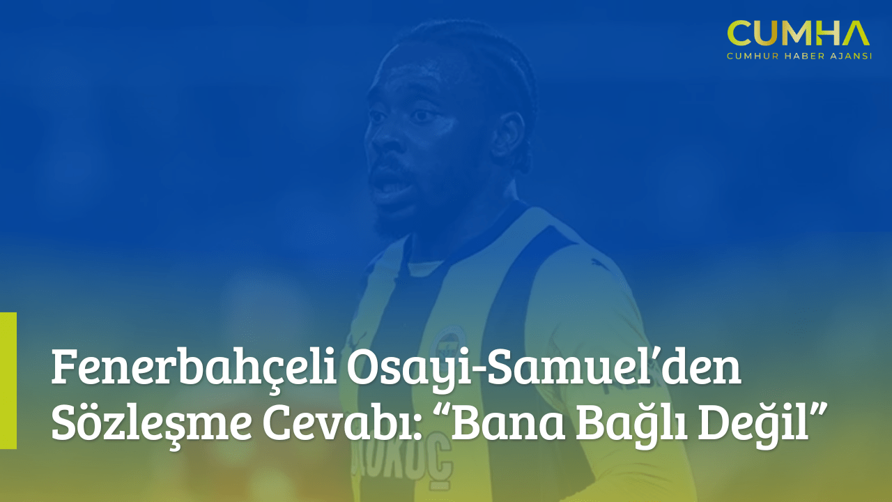 Fenerbahçeli Osayi-Samuel’den Sözleşme Cevabı: “Bana Bağlı Değil”