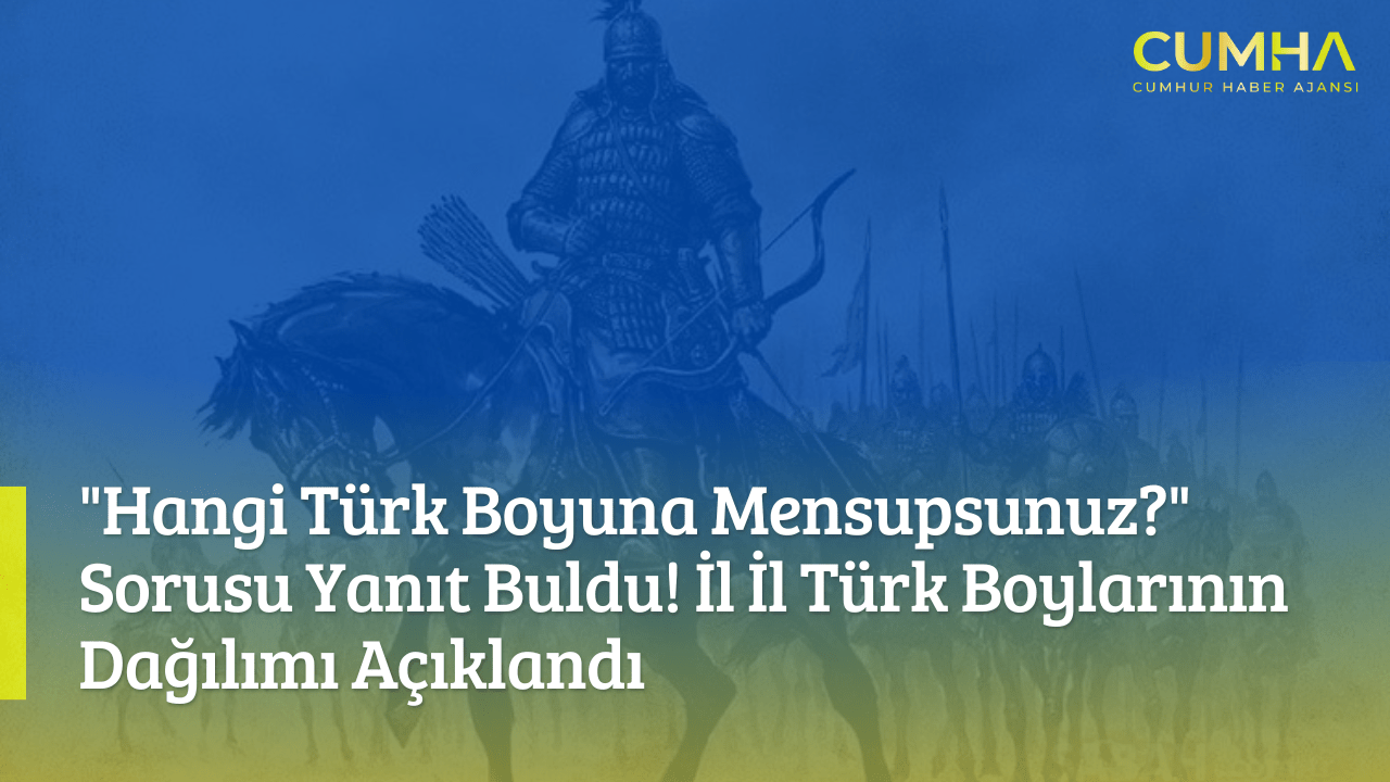 "Hangi Türk Boyuna Mensupsunuz?" Sorusu Yanıt Buldu! İl İl Türk Boylarının Dağılımı Açıklandı