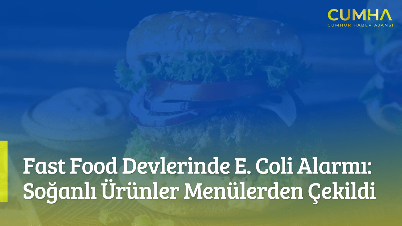 Fast Food Devlerinde E. Coli Alarmı: Soğanlı Ürünler Menülerden Çekildi
