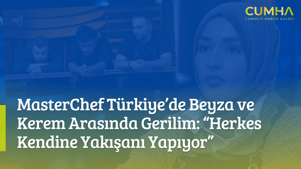 MasterChef Türkiye’de Beyza ve Kerem Arasında Gerilim: “Herkes Kendine Yakışanı Yapıyor”