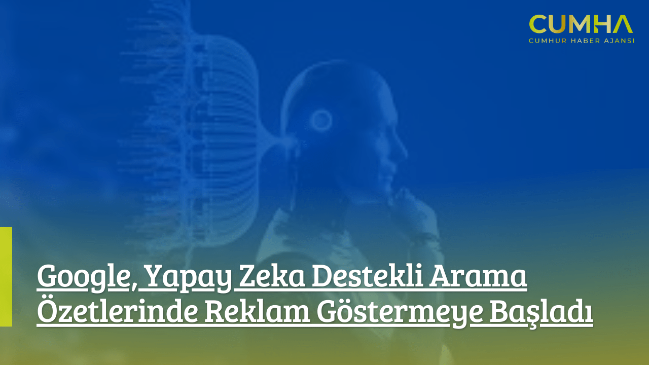 Google, Yapay Zeka Destekli Arama Özetlerinde Reklam Göstermeye Başladı