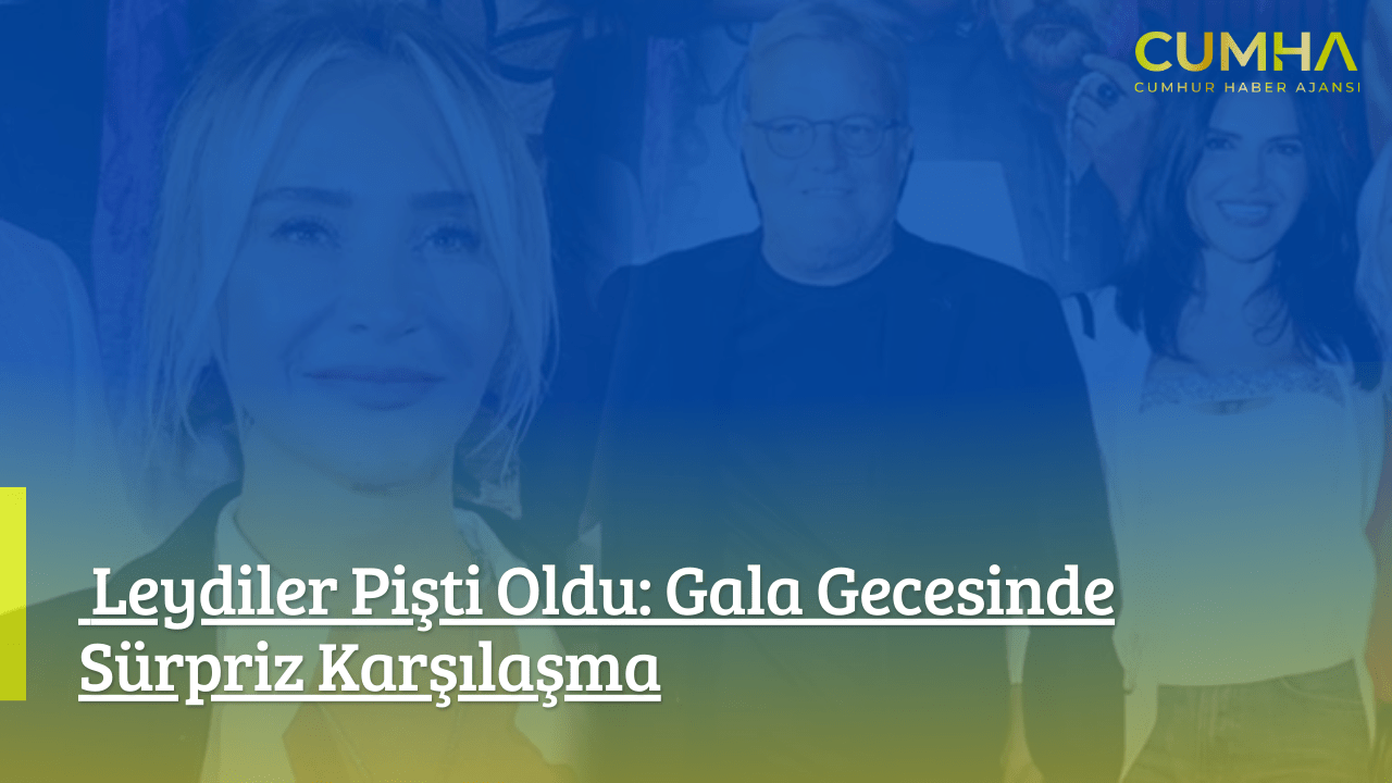Leydiler Pişti Oldu: Gala Gecesinde Sürpriz Karşılaşma
