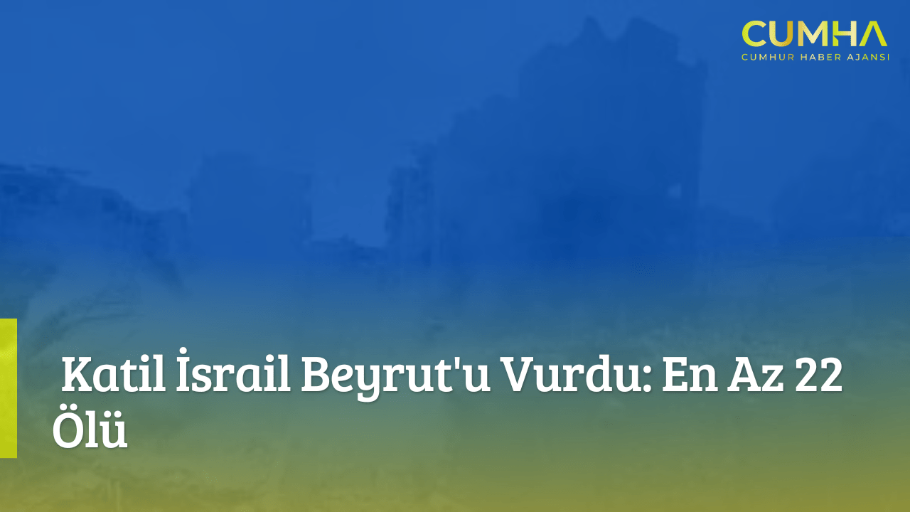 Katil İsrail Beyrut'u Vurdu: En Az 22 Ölü