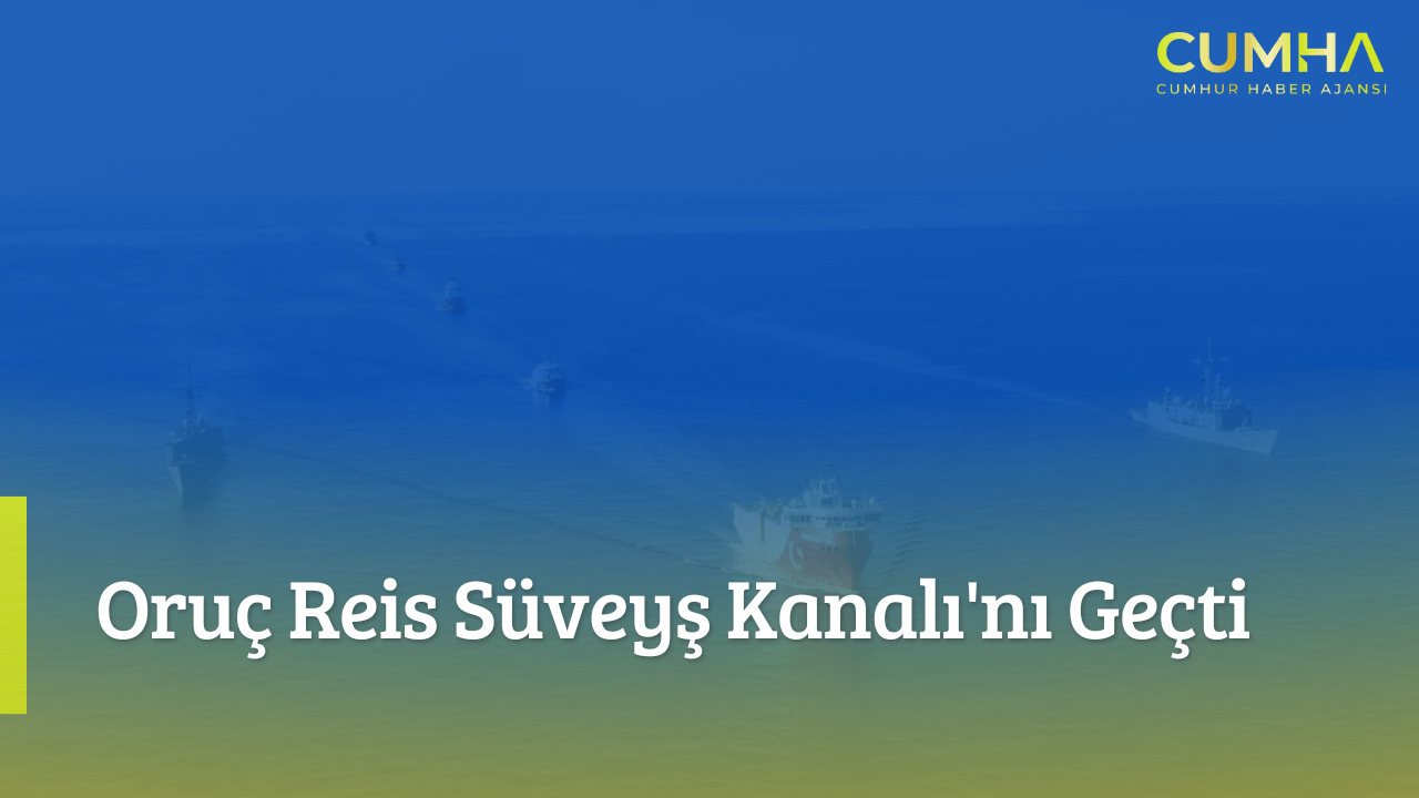 Oruç Reis Süveyş Kanalı'nı Geçti